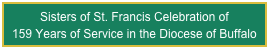 Sisters of St. Francis Celebration of
159 Years of Service in the Diocese of Buffalo